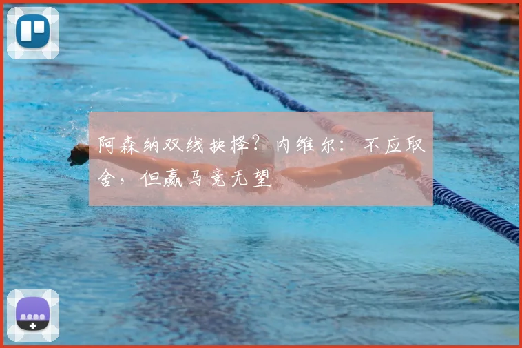 阿森纳双线抉择？内维尔：不应取舍，但赢马竞无望