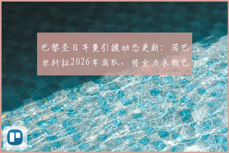 巴黎圣日耳曼引援动态更新:若巴尔科拉2026年离队,将全力求购巴萨前锋费兰·托雷斯