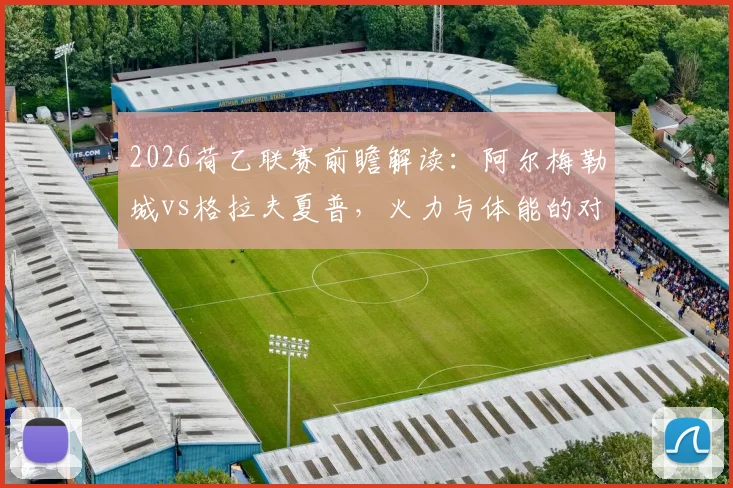 2026荷乙联赛前瞻解读：阿尔梅勒城vs格拉夫夏普，火力与体能的对决，胜负关键点全解析